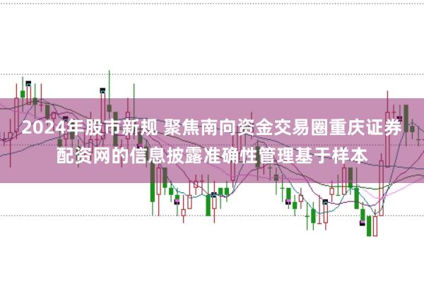 2024年股市新规 聚焦南向资金交易圈重庆证券配资网的信息披露准确性管理基于样本