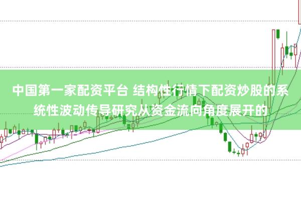中国第一家配资平台 结构性行情下配资炒股的系统性波动传导研究从资金流向角度展开的