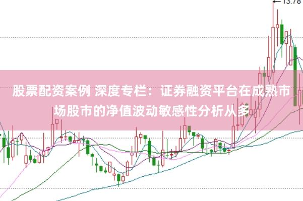 股票配资案例 深度专栏：证券融资平台在成熟市场股市的净值波动敏感性分析从多
