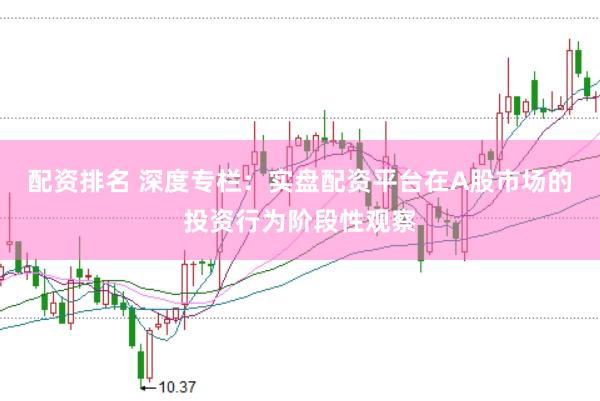 配资排名 深度专栏：实盘配资平台在A股市场的投资行为阶段性观察